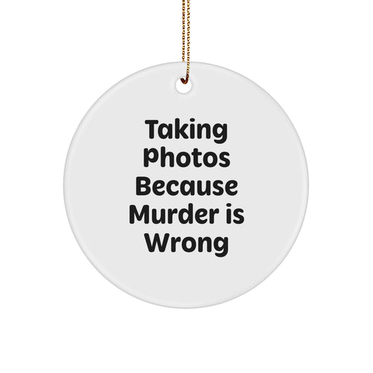 Taking Photos Gifts from Friends - 'Taking Photos Because Murder Is Wrong' Circle Ornament for Christmas - Unique Gifts for Taking Photos Enthusiasts