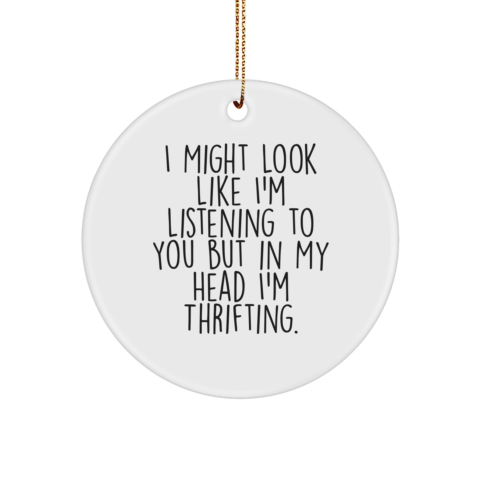Thrifting Enthusiasts' Delight, Funny Circle Ornament, Gifts from Friends for Thrifting Lovers, 'I Might Look Like I'm Listening, But In My Head I'm Thrifting', Christmas Unique Gifts