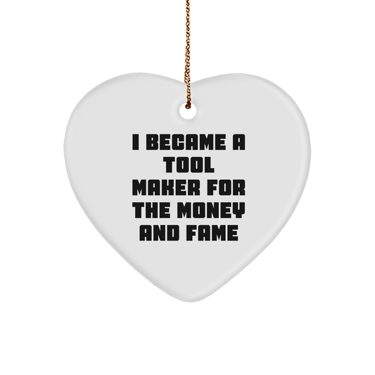 Tool Maker Funny Quote Heart Ornament Funny Quote - I Became a Tool Maker for the Money and Fame Christmas Christmas