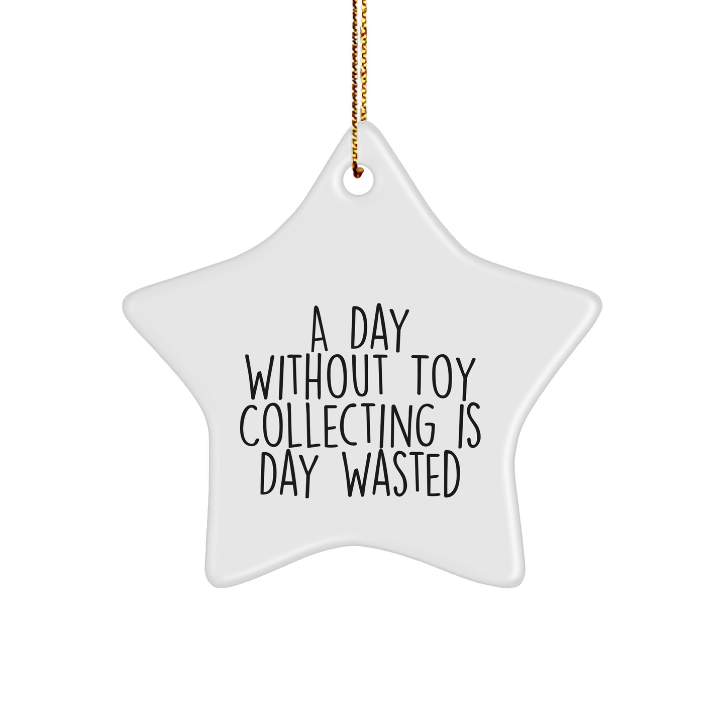 Toy Collecting Gifts from Friends, Family, or Coworkers - A Star Ornament for Every Day, 'A Day Without Toy Collecting Is Day Wasted' Star Shaped Gift for Men, Women, and Kids