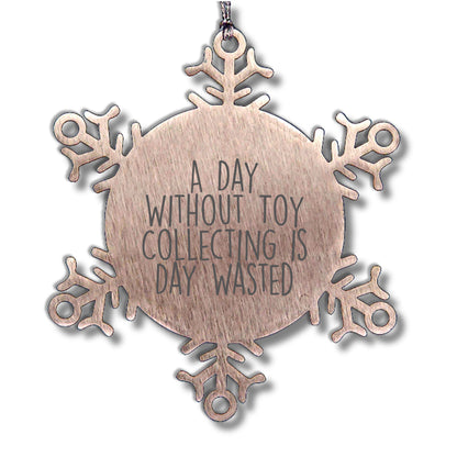 Toy Collecting Gifts from Friends and Family - Snowflake Ornament for a Day Without Toy Collecting Is Day Wasted, Funny and Cute Christmas Unique Gift