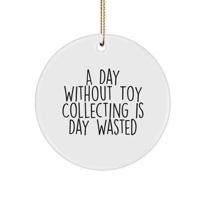 Toy Collecting Gifts from Friends for Family - A Day Without Toy Collecting Is Day Wasted, White Circle Ornament, Christmas
