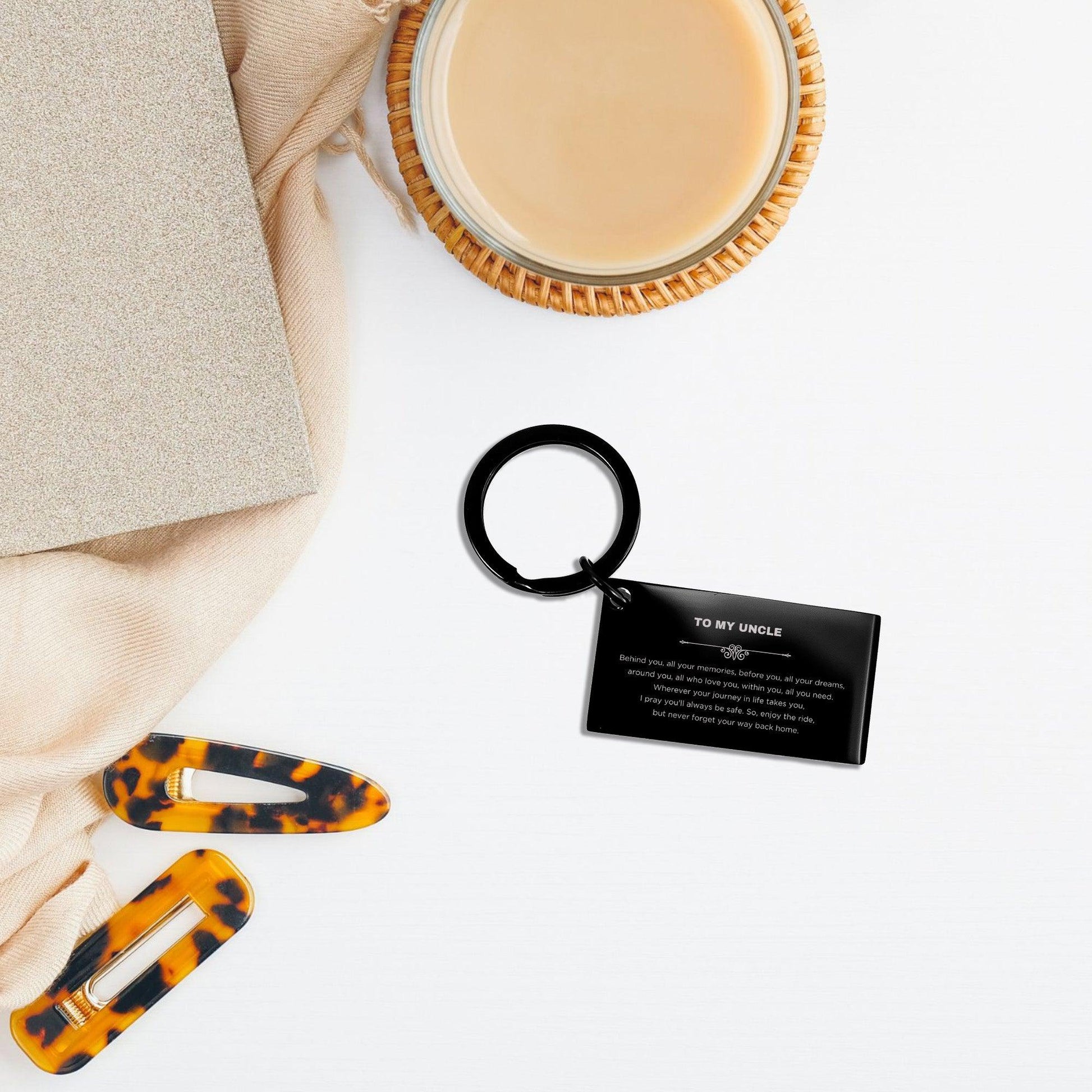 To My Uncle Gifts, Inspirational Engraved Keychain, Sentimental Birthday Christmas - Behind you, all your memories, before you, all your dreams, around you, all who love you, within you, all you need - Mallard Moon Gift Shop