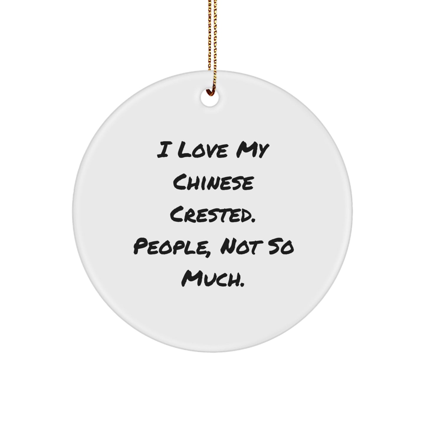 Unique Christmas Unique Gifts for Chinese Crested Dog Lovers, 'I Love My Chinese Crested. People, Not So Much.' Funny Quote Circle Ornament Gifts from Friends to Family