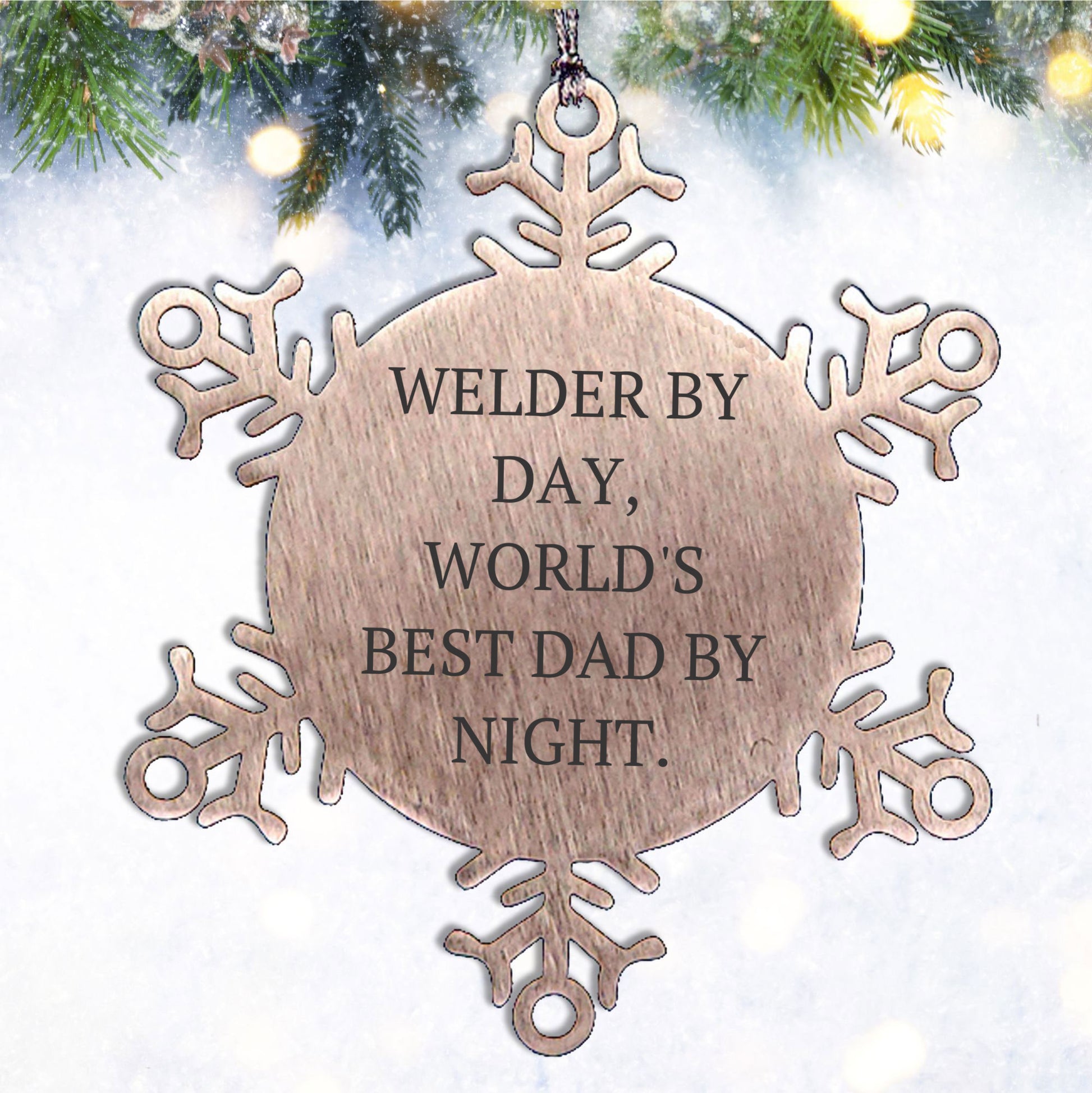 Welders by Day, Snowflake Ornaments by Night, Funny Christmas Unique Gifts for Men, Gifts from Dad, Unique Snowflake Ornaments for Welder
