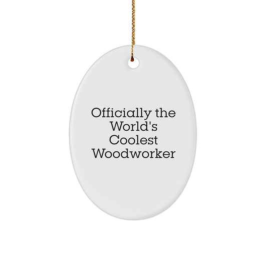 Woodworker Gifts from Friends - Officially The World's Coolest Woodworker Oval Ornament - Funny Christmas Decor