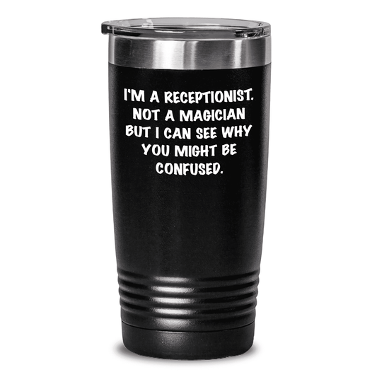 Gifts for Mothers from Men - I'm A Receptionist. Not A Magician But I Can See Why You Might Be Confused. Funny Mother's Day Tumbler - Mallard Moon Gift Shop