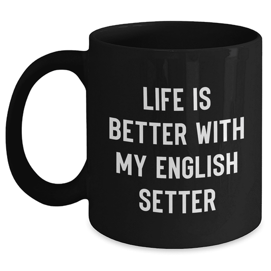 Gifts from Friends and Family for English Setter Dog Lovers - Life Is Better With My English Setter Funny Quote Black Coffee Mug, Mother's Day Unique Gifts - Mallard Moon Gift Shop