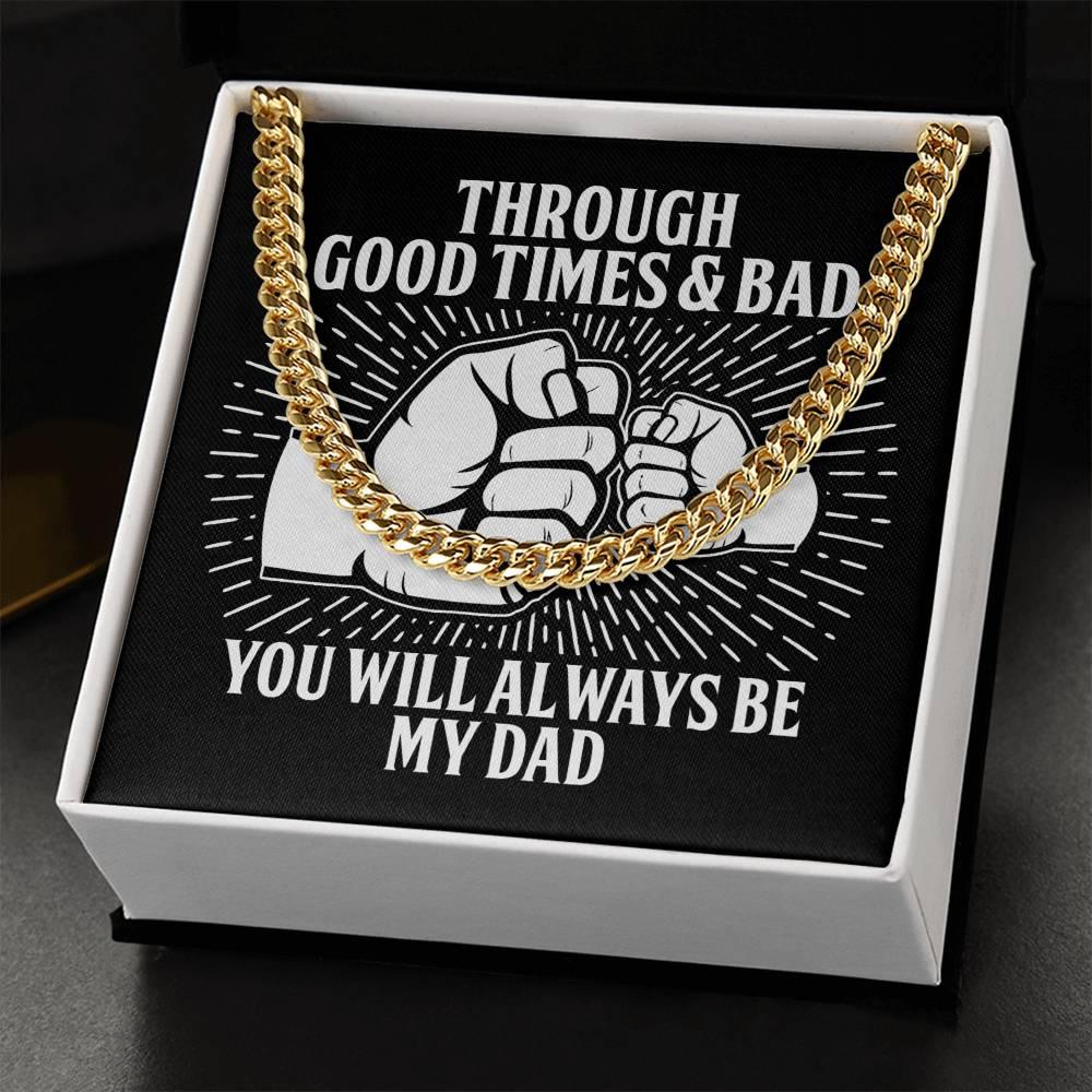 Gift for Father - Through Good Times & Bad You Will Always Be My Dad Cuban Chain Necklace - Mallard Moon Gift Shop