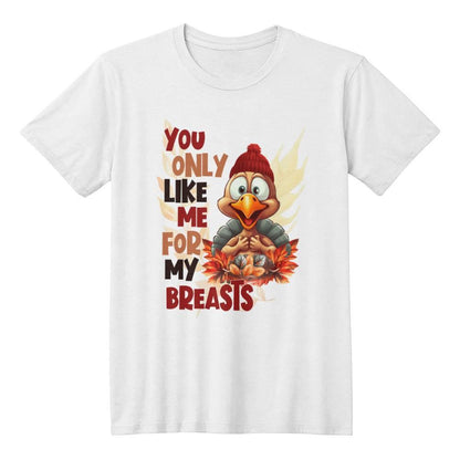 Funny Thanksgiving Turkey Shirt - You Only Like Me for My Breasts - Mallard Moon Gift Shop
