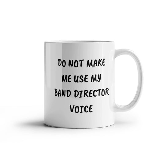 Do Not Make Me Use My Band Director Voice Funny Band Director Coffee Mug – Gift for Music Teachers, Conductors & Band Geeks - Mallard Moon Gift Shop