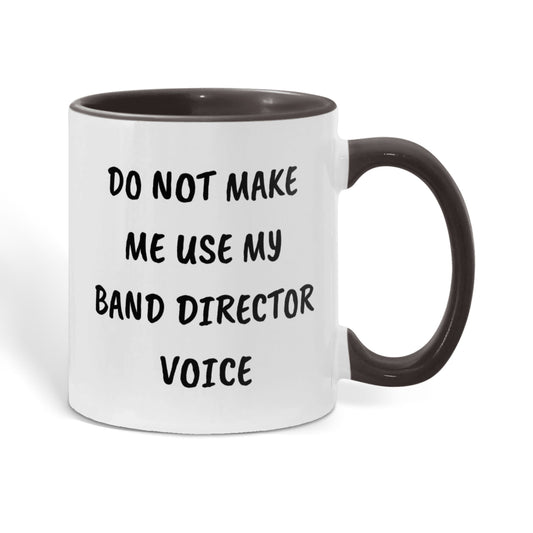 Do Not Make Me Use My Band Director Voice Funny Band Director Two-toned Coffee Mug – Gift for Music Teachers, Conductors & Band Geeks - Mallard Moon Gift Shop