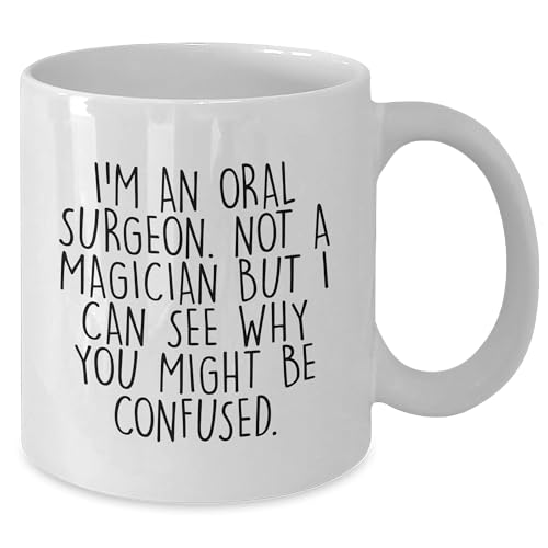Oral Surgeon Humor White Coffee Mug, Birthday Unique Gift for Friends, Funny Quote I'm An Oral Surgeon Not A Magician But I Can See Why You Might Be Confused., Unique Gift from Family or Coworkers - Mallard Moon Gift Shop