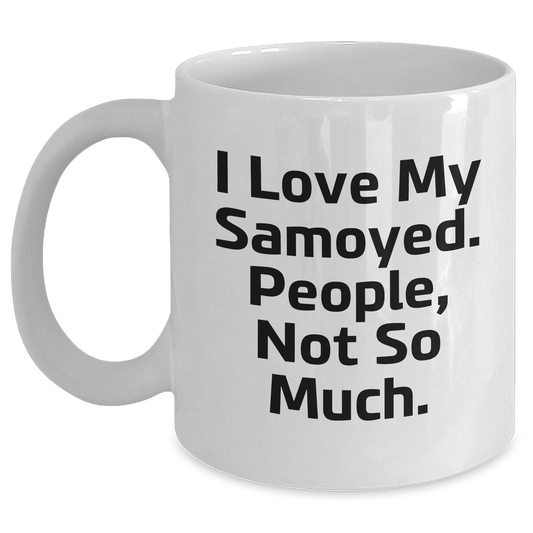 Samoyed Dog Lovers Gifts from Men to Mom on Mother's Day, Funny Quote Coffee Mug 'I Love My Samoyed. People, Not So Much.' - Mallard Moon Gift Shop
