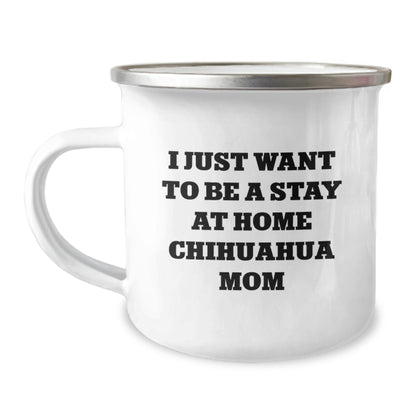 Chihuahua Dog Mom Gifts, Funny Camping Mug for Birthday, 'I Just Want To Be A Stay At Home Chihuahua Mom', Gifts from Mom, for Chihuahua Dog Lovers - Image 1