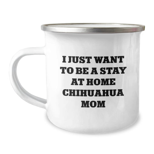 Chihuahua Dog Mom Gifts, Funny Camping Mug for Birthday, 'I Just Want To Be A Stay At Home Chihuahua Mom', Gifts from Mom, for Chihuahua Dog Lovers - Image 1