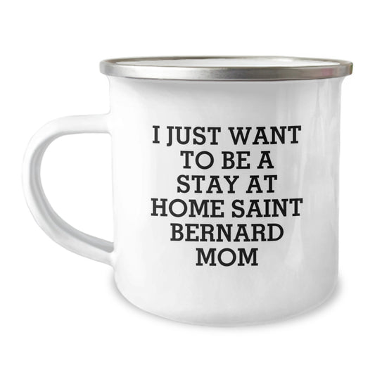 Funny Saint Bernard Dog Mom Gifts from Women to Friends - I Just Want To Be A Stay At Home Saint Bernard Mom Camping Mug for Birthdays - Image 1