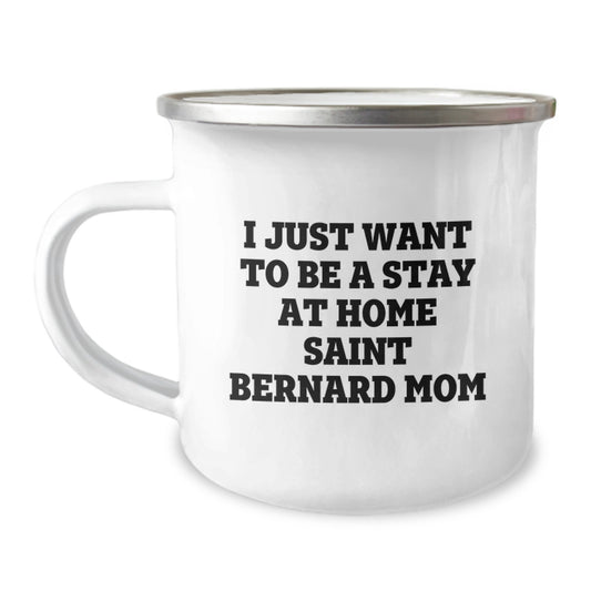Saint Bernard Dog Mom Gifts - I Just Want To Be A Stay At Home Mom - 12 Oz Camping Mug For Her, Birthday Unique Gifts from Friends, Family, or Coworkers to Saint Bernard Dog Lovers - Image 1