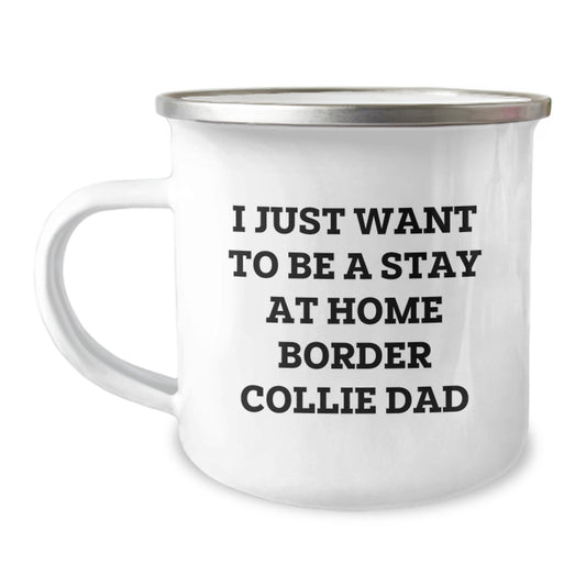 Funny Border Collie Dog Lover Gifts from Dad to Men for Graduation, I Just Want To Be A Stay At Home Border Collie Dad Quote on 12 oz Camping Mug - Image 1