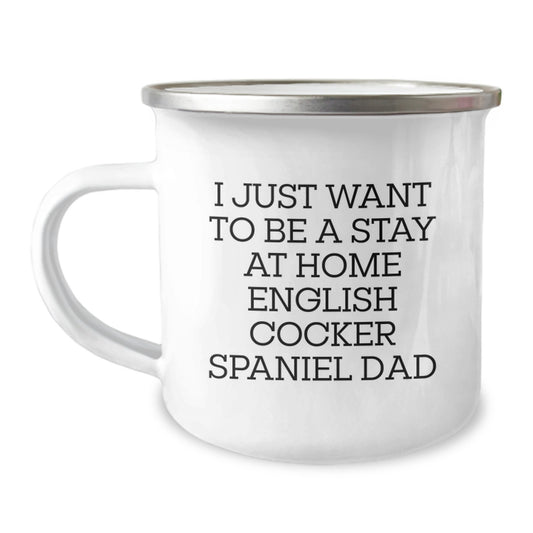 Funny English Cocker Spaniel Dog Gifts from Dad for Men, Women, and Friends - I Just Want To Be A Stay At Home English Cocker Spaniel Dad Camping Mug for Graduation, Unique Gifts - Image 1