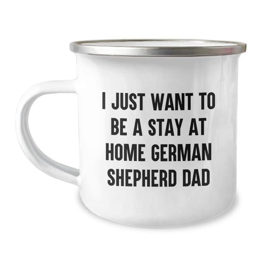 Funny German Shepherd Dog Dad Gifts from Friends for Men Graduation Unique Camping Mugs - 'I Just Want To Be A Stay At Home German Shepherd Dad' - Image 1
