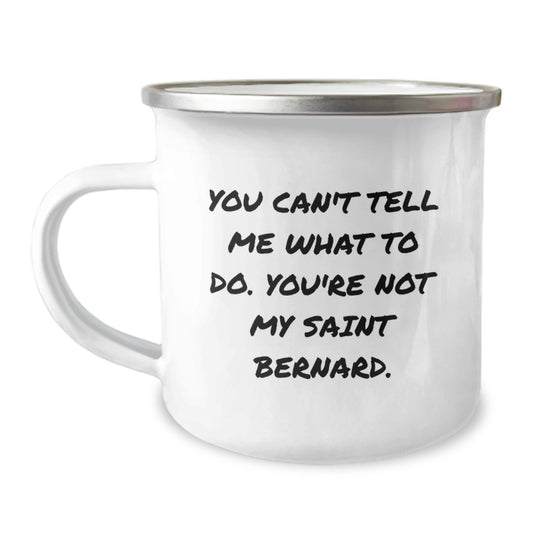 Funny Saint Bernard Dog Gifts, Camping Mug for Birthday, 'You Can't Tell Me What To Do. You're Not My Saint Bernard.' Coffee Mug Gifts from Men to Friends - Image 1