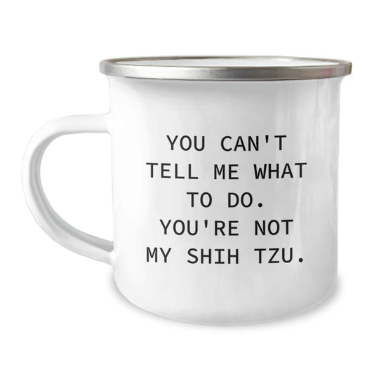 Funny Shih Tzu Dog Lover Gifts from Friends for Birthday, You Can't Tell Me What To Do. You're Not My Shih Tzu. Camping Mug - Image 1