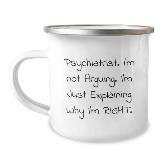 Psychiatrist Humor Gift, I'm Not Arguing, Funny Quote, Christmas Unique Gifts from Friends, 12 oz Camping Mug for Men, Women, Psychiatrists - Image 1