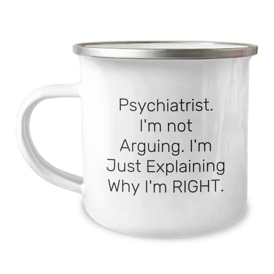 Psychiatrist Gifts from Friends and Family, 'I'm Not Arguing, I'm Just Explaining Why I'm Right' Funny Camping Mug for Christmas Unique Presents - Image 1