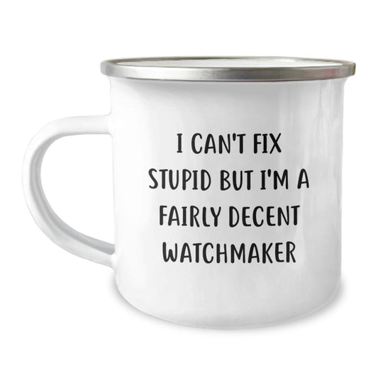 Funny Watchmaker Gifts from Men to Friends for Christmas Unique Mugs, Watchmaker Humor, Camping Mug Prints, I Can't Fix Stupid But I'm A Fairly Decent Watchmaker - Image 1
