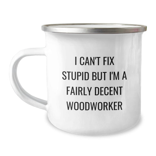Funny Woodworker Gifts, Camping Mug for Men, I Can't Fix Stupid But I'm A Fairly Decent Woodworker, Christmas Unique Gifts from Family to Woodworker Friends - Image 1