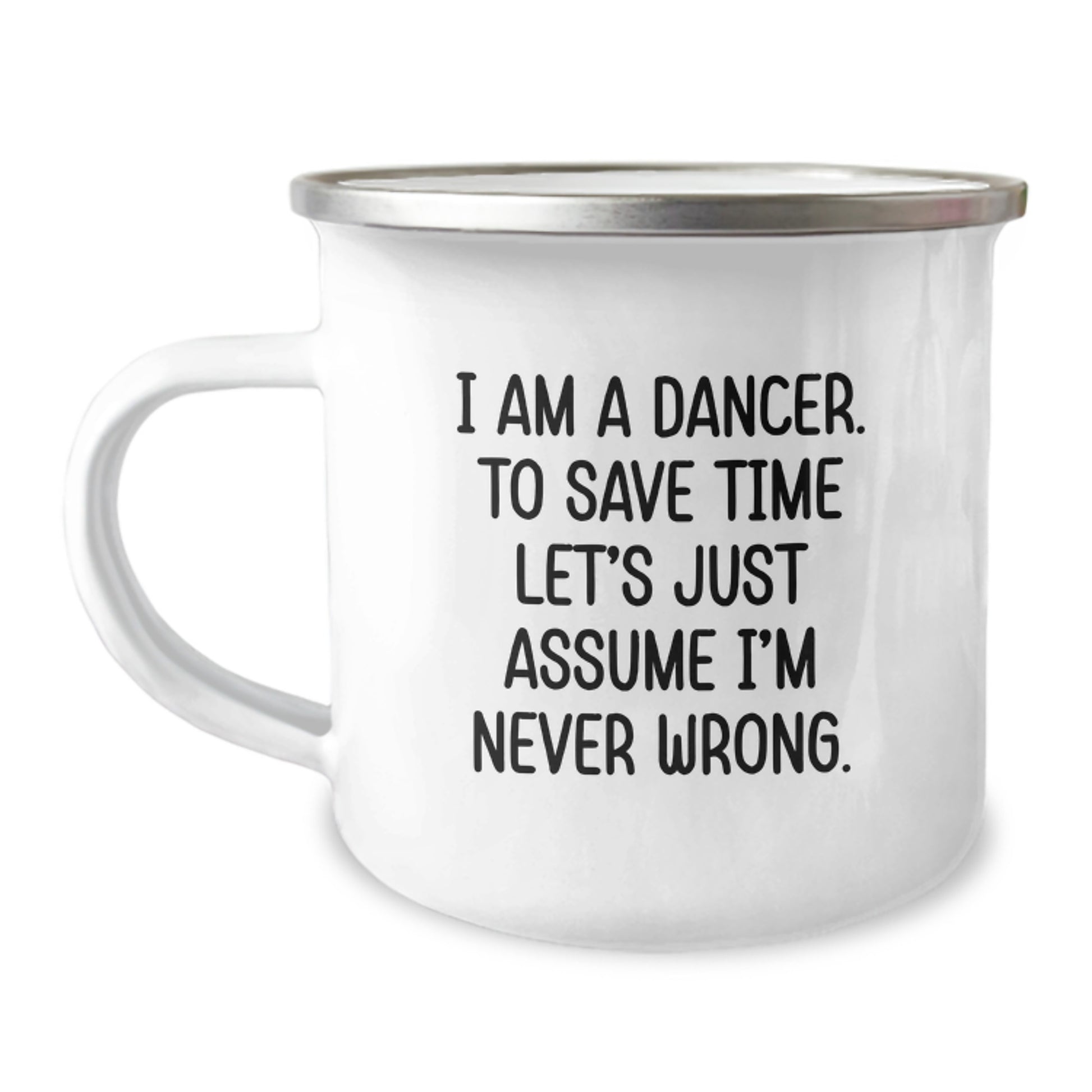 Funny Dancer Gifts for Her, Camping Mug with Quote 'I Am A Dancer. To Save Time Let's Just Assume I'm Never Wrong.' from Men, Gifts for Dancer on Birthday - Image 1