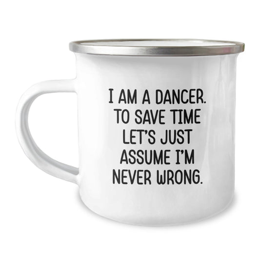 Funny Dancer Gifts for Her, Camping Mug with Quote 'I Am A Dancer. To Save Time Let's Just Assume I'm Never Wrong.' from Men, Gifts for Dancer on Birthday - Image 1