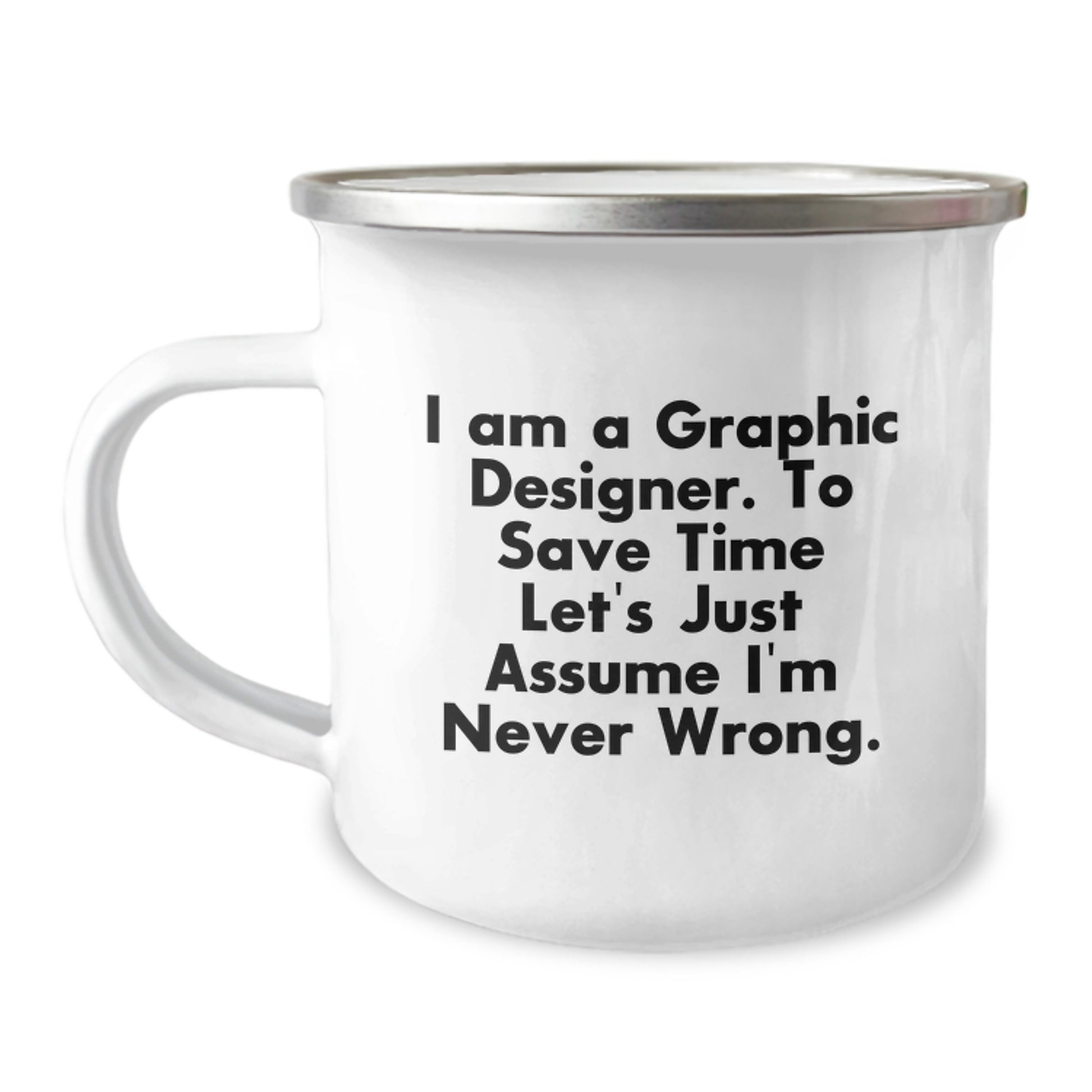 Funny Graphic Designer Gifts from Friends for Him or Her-Christmas Unique Camping Mug with 'I Am A Graphic Designer. To Save Time Let's Just Assume I'm Never Wrong.' - Image 1