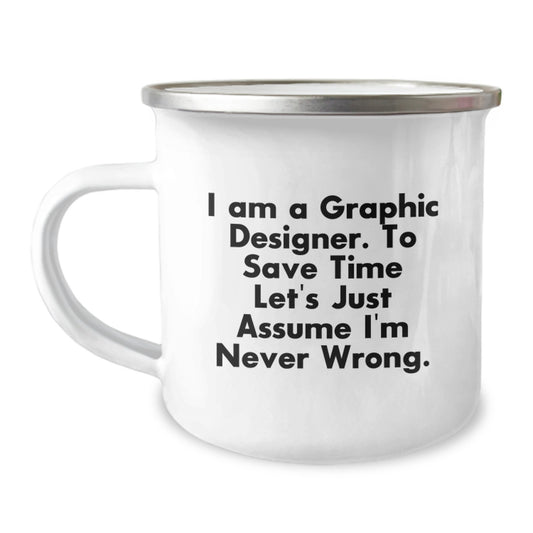 Funny Graphic Designer Gifts from Friends for Him or Her-Christmas Unique Camping Mug with 'I Am A Graphic Designer. To Save Time Let's Just Assume I'm Never Wrong.' - Image 1