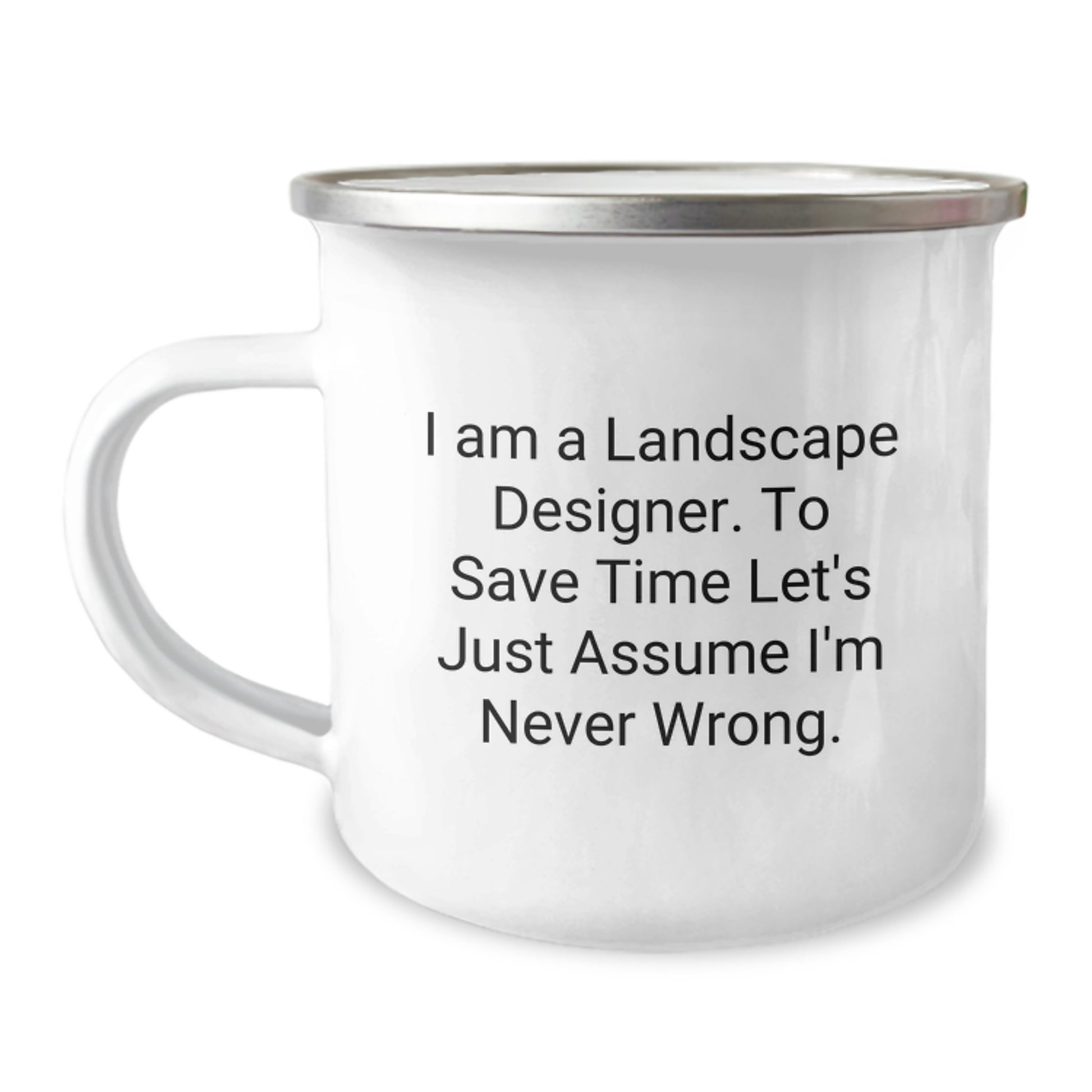Funny Landscape Designer Christmas Unique Gifts from Friends for Men, Women, Coworkers, and Family - Camping Mug, 'I Am A Landscape Designer. To Save Time Let's Just Assume I'm Never Wrong.' - Image 1