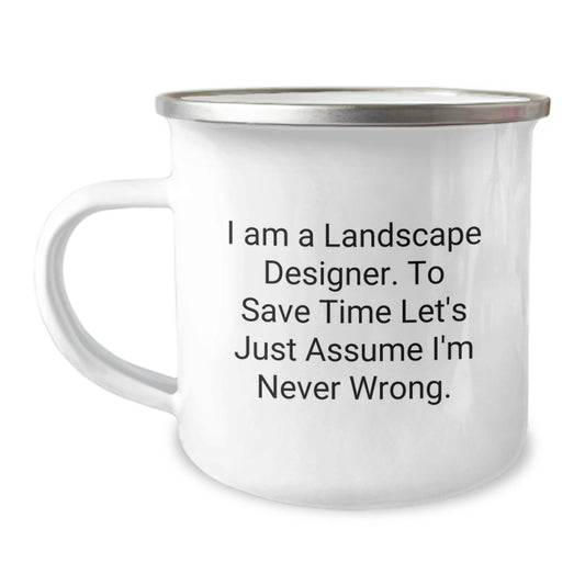 Funny Landscape Designer Christmas Unique Gifts from Friends for Men, Women, Coworkers, and Family - Camping Mug, 'I Am A Landscape Designer. To Save Time Let's Just Assume I'm Never Wrong.' - Image 1