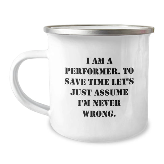 Funny Performer Gifts from Friends for Men Camping Mug, I Am A Performer. To Save Time Let's Just Assume I'm Never Wrong. Christmas Unique Gifts - Image 1
