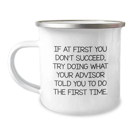 Funny Advisor Gifts from Men to Boss - Camping Mug with Inspirational Quote 'If At First You Don't Succeed, Try Doing What Your Advisor Told You To Do The First Time' for Christmas Unique Gifts - Image 1