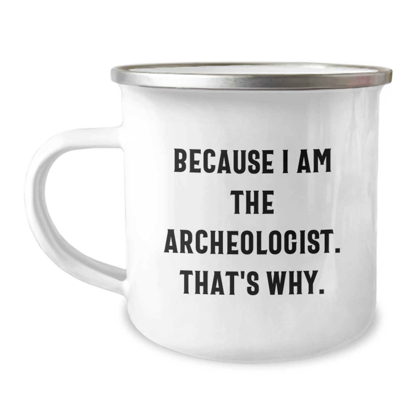 Funny Archeologist Gifts for Him from Friends, Unique Camping Mug with Quote Because I Am The Archeologist. That's Why., Graduation Gifts for Men - Image 1