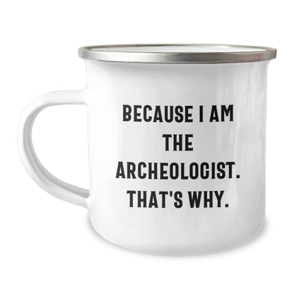 Funny Archeologist Gifts for Him from Friends, Unique Camping Mug with Quote Because I Am The Archeologist. That's Why., Graduation Gifts for Men - Image 1