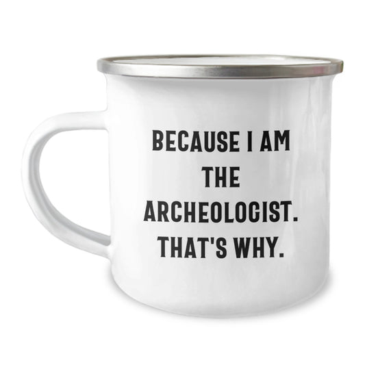 Funny Archeologist Gifts for Him from Friends, Unique Camping Mug with Quote Because I Am The Archeologist. That's Why., Graduation Gifts for Men - Image 1