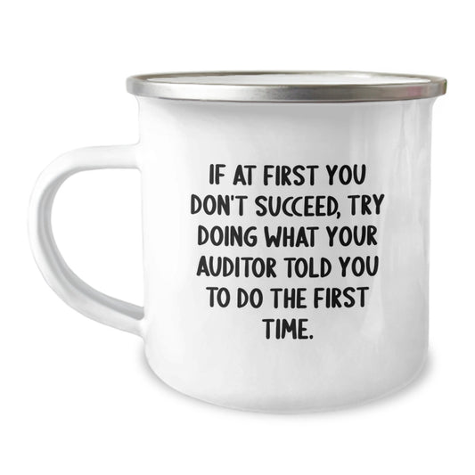 Auditor Humor Gifts from Friends to Graduation Celebration Unique Camping Mugs, If At First You Don't Succeed, Try Doing What Your Auditor Told You To Do The First Time. Funny Inspirational - Image 1