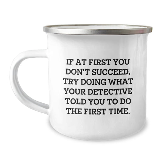 Funny Detective Christmas Unique Gifts for Men, Women, Friends Family from Detective Lover - If At First You Don't Succeed Try Doing What Your Detective Told You To Do The First Time Camping Mug - Image 1