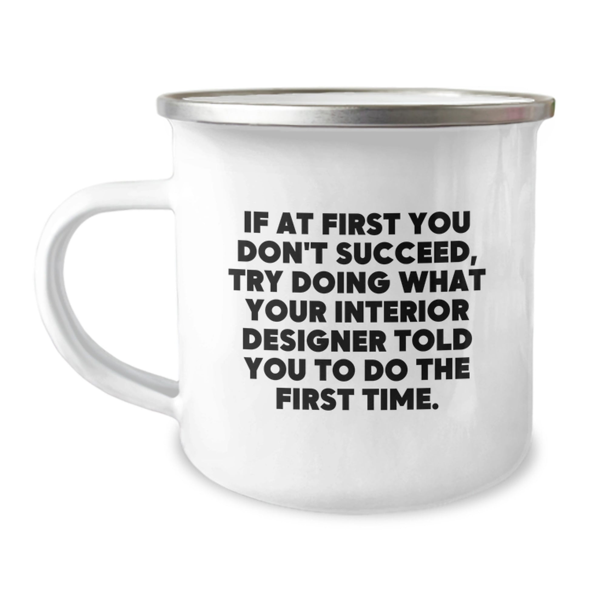 Funny Interior Designer Gifts from Men for Women Friends Family - Camping Mug - If At First You Don't Succeed Try Doing What Interior Designer Told You To Do The First Time. - Image 1