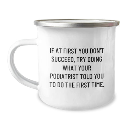 Funny Podiatrist Gifts from Men Friends for Christmas - Camping Mug - If At First You Don't Succeed, Try Doing What Your Podiatrist Told You To Do The First Time. - Image 1