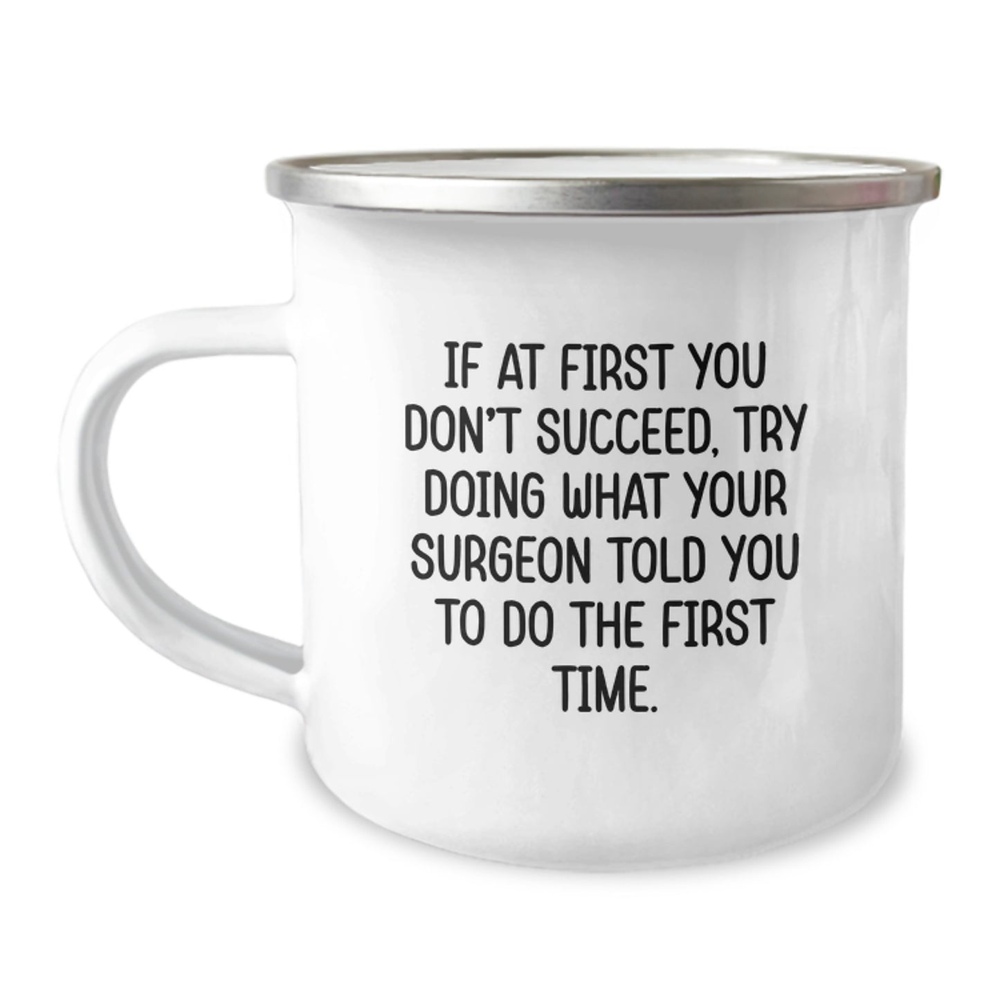 Surgeon Humor Gifts from Friends for Graduation Unique Camping Mug, Funny Quote If At First You Don't Succeed, Try Doing What Your Surgeon Told You To Do The First Time., Gifts for Surgeon - Image 1