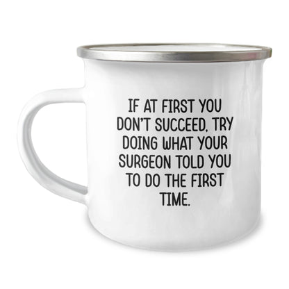 Surgeon Humor Gifts from Friends for Graduation Unique Camping Mug, Funny Quote If At First You Don't Succeed, Try Doing What Your Surgeon Told You To Do The First Time., Gifts for Surgeon - Image 1