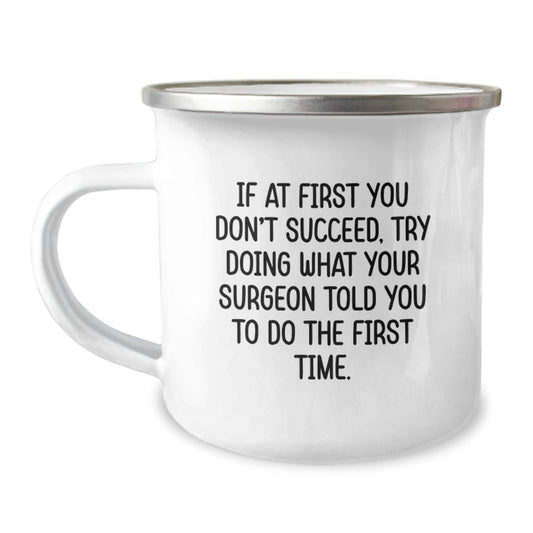Surgeon Humor Gifts from Friends for Graduation Unique Camping Mug, Funny Quote If At First You Don't Succeed, Try Doing What Your Surgeon Told You To Do The First Time., Gifts for Surgeon - Image 1