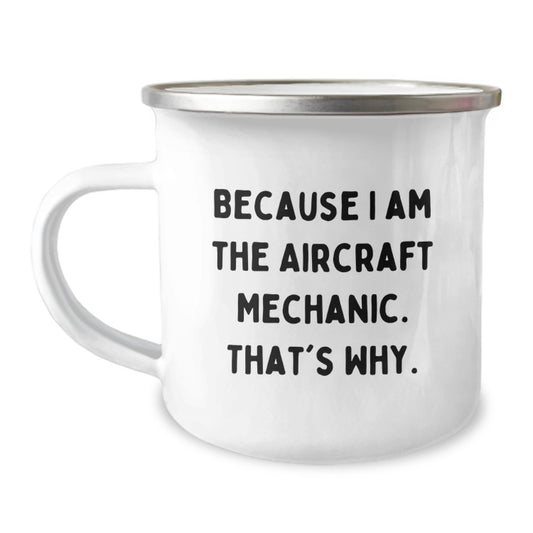 Aircraft Mechanic Gifts from Friends, Unique Camping Mug for Men, 'Because I Am The Aircraft Mechanic. That's Why.' Funny Quote, Graduation Unique Gifts - Image 1